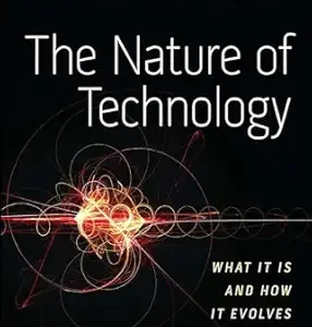 The Nature of Technology: What It Is and How It Evolves