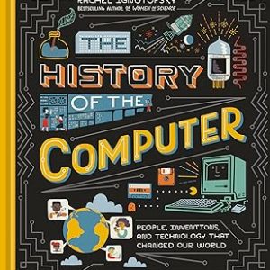 the history of the computer: people, inventions, and technology that changed our world