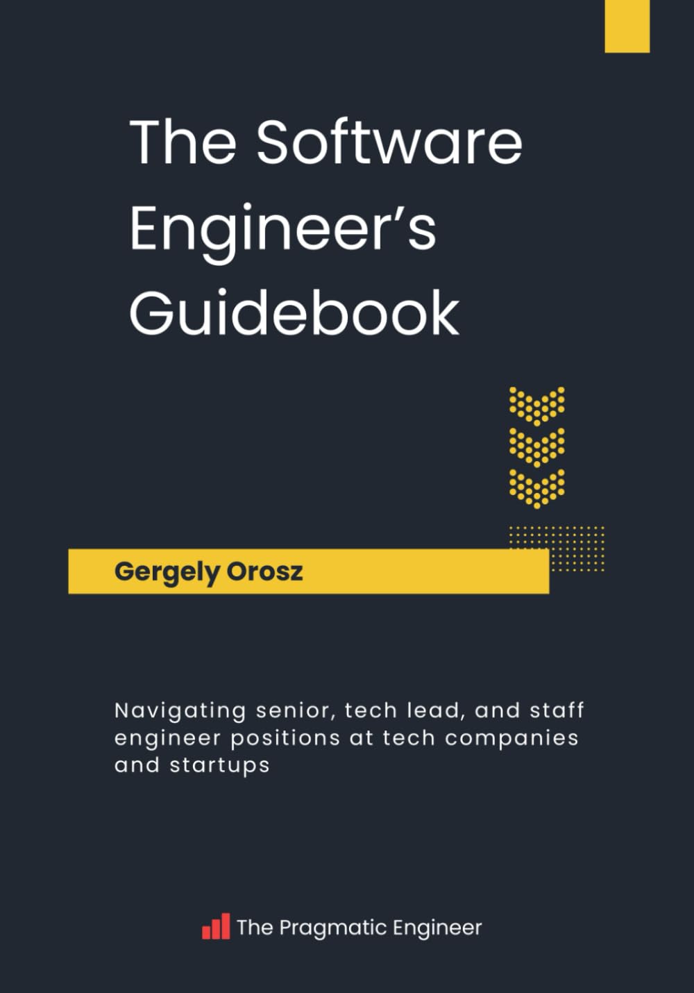 the software engineer's guidebook: navigating senior, tech lead, and staff engineer positions at tech companies and startups the software engineer's guidebook: navigating senior, tech lead, and staff engineer positions at tech companies and startups